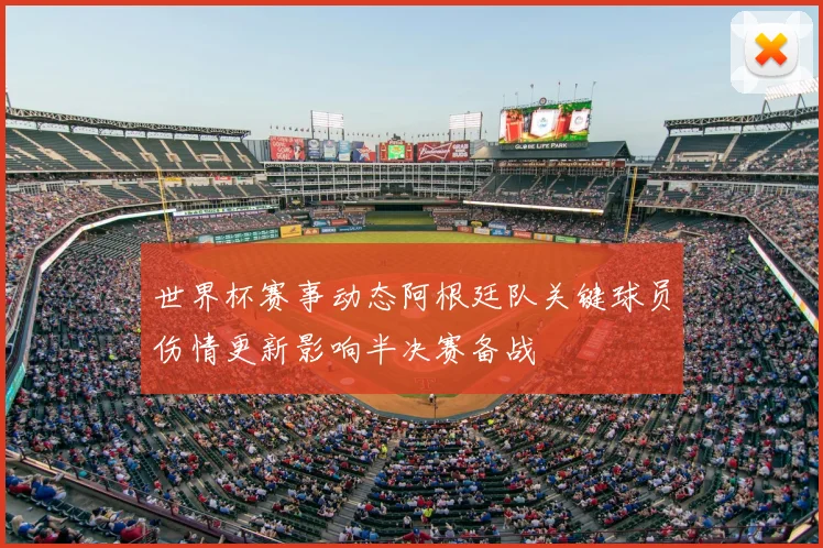 世界杯赛事动态阿根廷队关键球员伤情更新影响半决赛备战